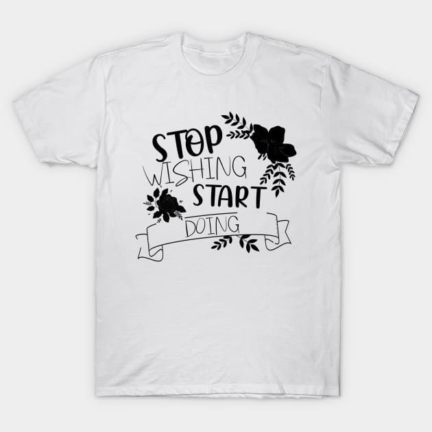 Stop wishing Start doing. T-Shirt by BoogieCreates